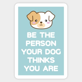 Be the Person Your Dog Thinks You Are Sticker